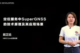 #HMS Core Time#华为定位服务SuperGNSS技术为您解决定位难题