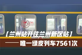 兰州站开往兰州新区站唯一的绿皮列车7561次，每日单向对开视频封面