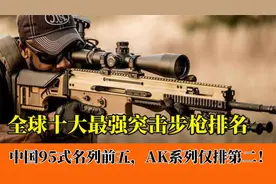 全球十大最强突击步枪排名：95式上榜前五，AK系列只能排第二！视频封面