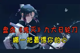 盘点《鬼灭》九大日轮刀，不谈实力只谈颜值，哪一把最得你的心