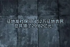 征地发社保了，52万征地农民，总共领了29.82亿元！视频封面