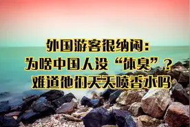 外国游客很纳闷：为啥中国人没“体臭”？难道他们天天喷香水吗视频封面