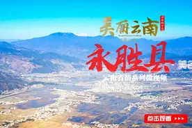 美丽云南：边屯名郡永胜 伟人先祖故里 ——美名：丽江·永胜县