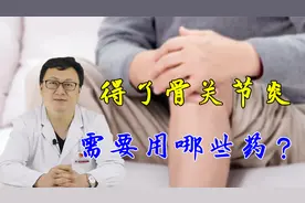 得了骨关节炎，用哪些药好得快？骨科医生列出4种药，了解一下