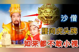 沙僧腰间佩戴的虎头牌有何意义？怪不得观音如来都不敢得罪沙僧