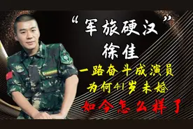 徐佳：“军旅硬汉”一路奋斗成演员，为何41岁未婚，如今怎么样了
