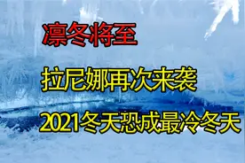 2021年寒潮警告，双拉尼娜已成定局？地球将迎来60年最冷冬天!视频封面