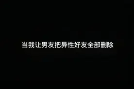 当我让男友把异性好友全部删除后#王者荣耀.