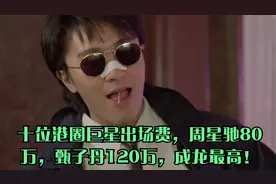 十位港圈巨星出场费，周星驰80万，甄子丹120万，成龙最高！视频封面