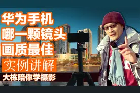 使用华为手机相机哪一颗镜头，可以拍到画质最佳的画面，风趣讲解视频封面