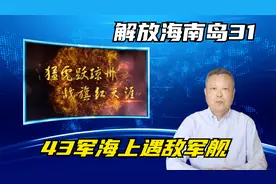 解放海南岛第三十一集：43军海上遇敌军舰视频封面