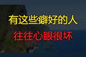 有这些特殊癖好的人，往往心眼很坏，不管是谁都别深交视频封面