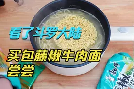 试吃康师傅藤椒牛肉面。看了斗罗大陆，很好奇藤椒牛肉面好吃不？