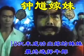 解说香港恐怖片钟馗嫁妹，18次没有嫁人成功的妹妹，最终选了牛郎