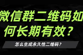 微信群二维码如何长期有效？怎么生成永久性二维码？