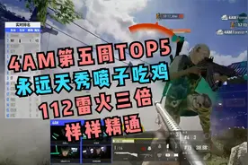 4AM第五周TOP5：永远天秀喷子吃鸡，112雷火三倍，样样精通！