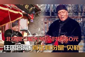 北京蹬三轮大爷1小时挣150元，住四合院，真正身份是“贝勒”视频封面