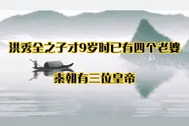 洪秀全之子才9岁时已有四个老婆_秦朝有三位皇帝视频封面