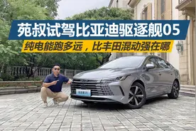 苑叔试驾比亚迪驱逐舰05，纯电可以跑多远，比丰田混动强在哪