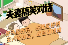 夫妻搞笑对话，好马配好鞍,好船配好帆,王八配绿豆,谁也别挑谁