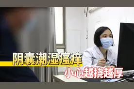 阴囊瘙痒潮湿，一抓就破，医生强调：小心皮肤越抓越厚！视频封面