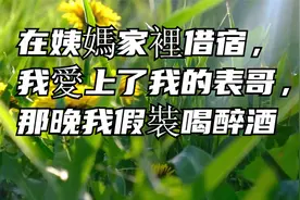 在姨媽家裡借宿，我愛上了我的表哥，那晚我假裝喝醉酒视频封面
