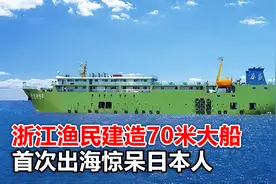 浙江渔民建造70米大船，首次出海震撼日本，网友：这是民用航母吧视频封面