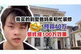 97年程序员买的别墅，让父母帮忙装修，预算40万装修成100万效果视频封面