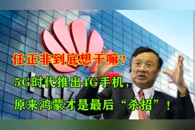 任正非到底想干嘛？5G时代推出4G手机，原来鸿蒙才是最后“杀招”视频封面