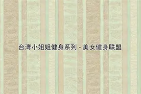 台湾小姐姐健身系列-美女健身联盟【4K】【转载】视频封面