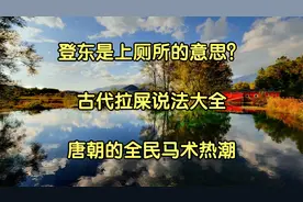 登东是上厕所的意思？古代拉屎说法大全_唐朝的全民马术热潮