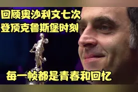 回顾奥沙利文七次登顶克鲁斯堡时刻!每一帧都是你的青春和回忆！视频封面