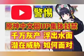 警惕！油管原神中文UP封禁的背后，涉及千万的灰色完整产业链