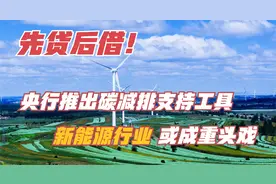 “先贷后借”！央行推出碳减排支持工具 新能源行业或成重头戏视频封面