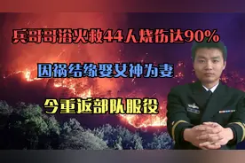 兵哥哥浴火救44人烧伤达90%，因祸结缘娶女神为妻,今重返部队服役视频封面