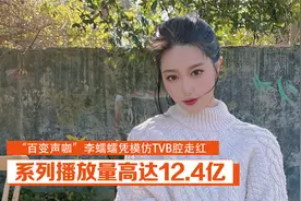 “百变声咖”李蠕蠕：凭模仿TVB腔走红，一年半收获千万粉丝