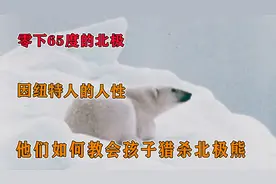 零下65度北极，因纽特人的人性，他们是如何教会孩子狩猎北极熊？