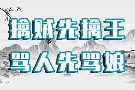 为什么说：“擒贼先擒王，骂人先骂娘”，看完涨知识了！视频封面