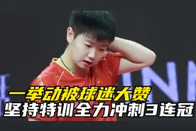 孙颖莎集训有多刻苦？坚持特训全力冲刺3连冠，一举动被球迷大赞