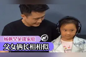 杨帆罕见谈家庭：大女儿首次亮相节目，父女俩长得极其相似视频封面