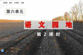六年级上册语文《语文园地六》第二课时，学习园地，巩固单元知识视频封面
