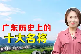 广东历史上的十大名将，近代占了九位，谁能排在榜首？视频封面