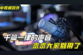 影视解说配音咋都一个样？听到这个声音心里刺挠的慌，快别用了