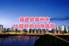 福建省福州市比较好的10所医院视频封面