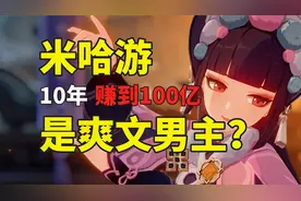 10年赚到100亿，米哈游是爽文男主吗？视频封面