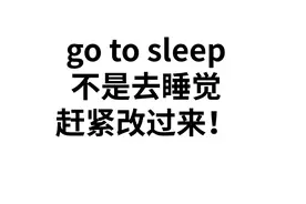 “go to sleep”不是“去睡觉”！错了这么多年，快改过来！