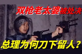 双枪老太婆被判处极刑，周总理出面求情，主席：一定善待家属视频封面