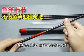 鱼竿竿节卡死收不回？渔具店老板不透露的一招方法，实用不伤鱼竿