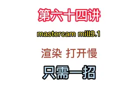 第六十四讲mastercam mill9.1渲染打开慢，只需一招
