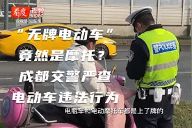 “无牌电动车”竟然是摩托 ？成都交警严查各类电动车违法行为